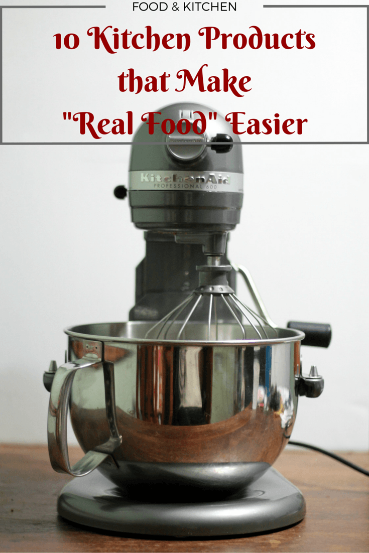 10 Kitchen Product to make Real Food Easier